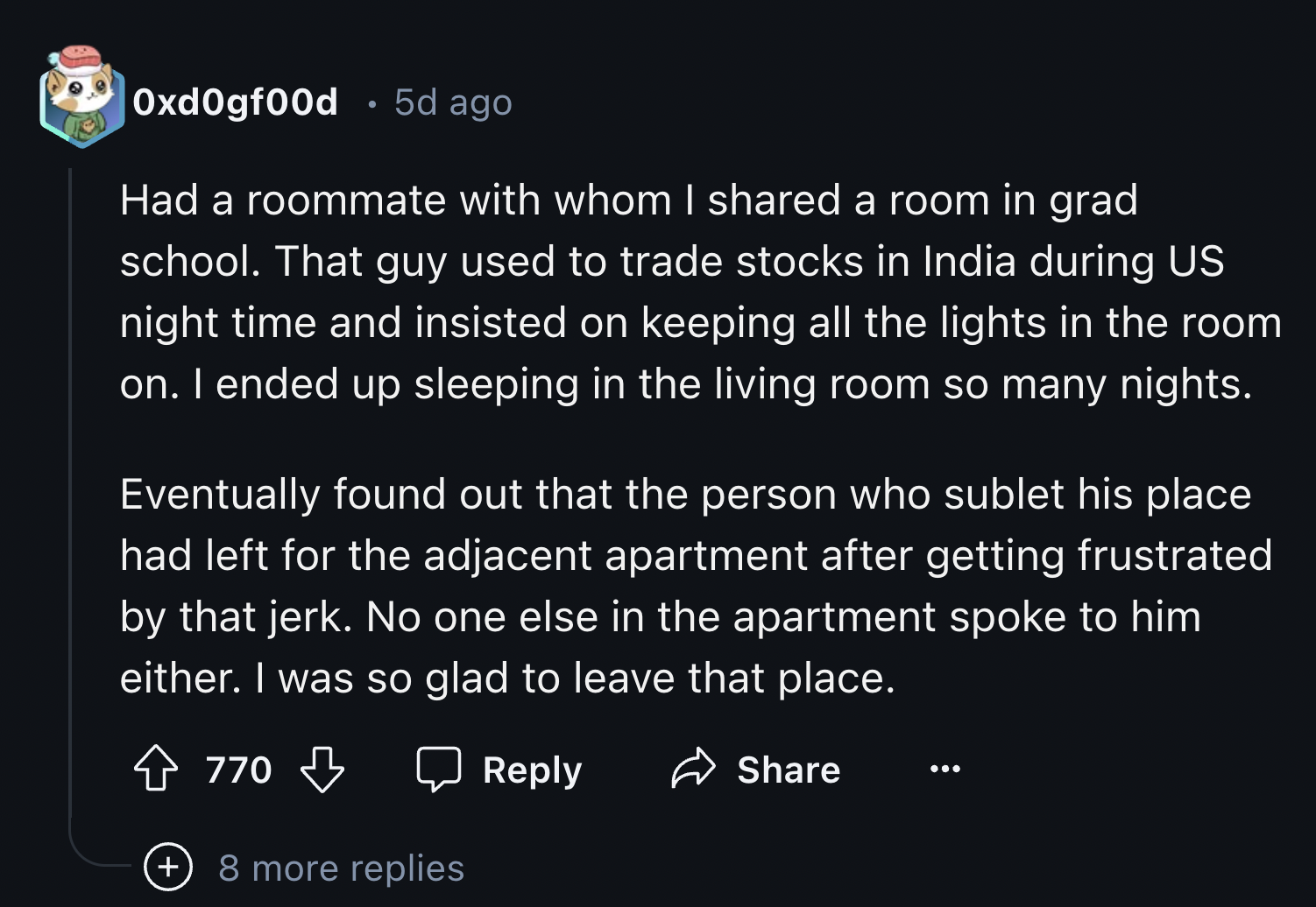 Hormone - Oxd0gf00d 5d ago Had a roommate with whom I d a room in grad school. That guy used to trade stocks in India during Us night time and insisted on keeping all the lights in the room on. I ended up sleeping in the living room so many nights. Eventu